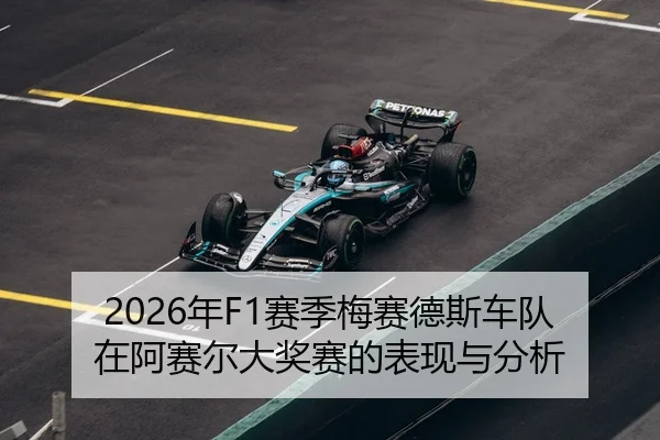2026年F1赛季梅赛德斯车队在阿赛尔大奖赛的表现与分析
